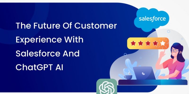 The Future Of Customer Experience With Salesforce And ChatGPT AI
