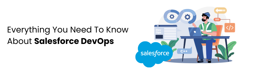 Everything You Need To Know About Salesforce DevOps