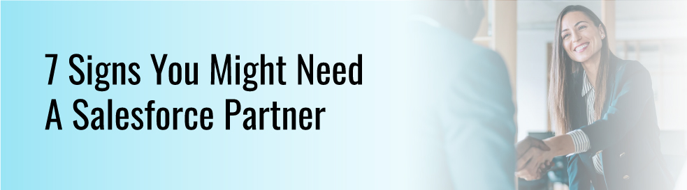 7 Signs You Might Need a Salesforce Partner